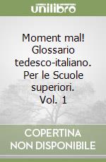 Moment mal! Glossario tedesco-italiano. Per le Scuole superiori. Vol. 1 libro