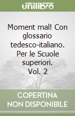 Moment mal! Con glossario tedesco-italiano. Per le Scuole superiori. Vol. 2 libro