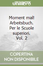 Moment mal! Arbeitsbuch. Per le Scuole superiori. Vol. 2 libro