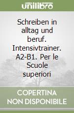 Schreiben in alltag und beruf. Intensivtrainer. A2-B1. Per le Scuole superiori libro