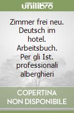 Zimmer frei neu. Deutsch im hotel. Arbeitsbuch. Per gli Ist. professionali alberghieri libro