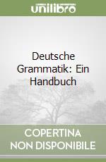 Deutsche Grammatik: Ein Handbuch