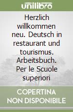 Herzlich willkommen neu. Deutsch in restaurant und tourismus. Arbeitsbuch. Per le Scuole superiori libro