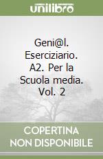 Geni@l. Eserciziario. A2. Per la Scuola media. Vol. 2 libro