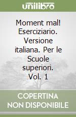 Moment mal! Eserciziario. Versione italiana. Per le Scuole superiori. Vol. 1 libro