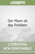 Der Mann ist das Problem