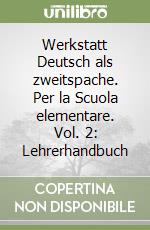 Werkstatt Deutsch als zweitspache. Per la Scuola elementare. Vol. 2: Lehrerhandbuch libro