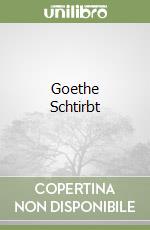 Goethe Schtirbt