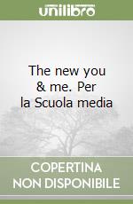 The new you & me. Per la Scuola media libro