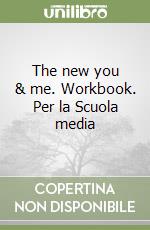 The new you & me. Workbook. Per la Scuola media libro