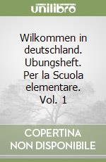 Wilkommen in deutschland. Ubungsheft. Per la Scuola elementare. Vol. 1