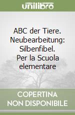 ABC der Tiere. Neubearbeitung: Silbenfibel. Per la Scuola elementare libro