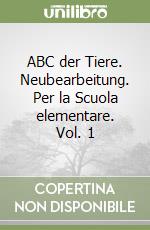 ABC der Tiere. Neubearbeitung. Per la Scuola elementare. Vol. 1 libro