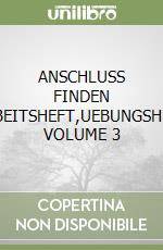 ANSCHLUSS FINDEN (ARBEITSHEFT,UEBUNGSHEFT) VOLUME 3