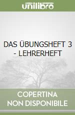 DAS ÜBUNGSHEFT 3 - LEHRERHEFT libro