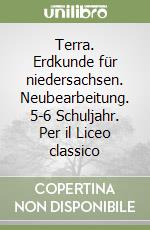 Terra. Erdkunde für niedersachsen. Neubearbeitung. 5-6 Schuljahr. Per il Liceo classico libro