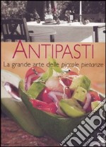 Antipasti. La grande arte delle piccole pietanze libro