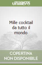 Mille cocktail da tutto il mondo libro