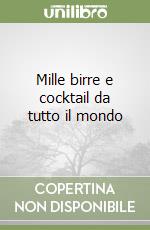 Mille birre e cocktail da tutto il mondo libro