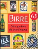 Birre. Oltre 300 birre da tutto il mondo libro