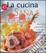 La cucina sana e leggera. Ricette salutari e gustose per tutti i giorni libro