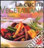 La cucina vegetariana. Piatti squisiti e sani senza carne libro