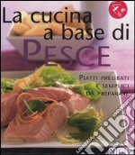 La cucina a base di pesce. Piatti prelibati e semplici da preparare libro