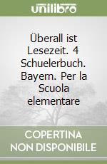 Überall ist Lesezeit. 4 Schuelerbuch. Bayern. Per la Scuola elementare libro