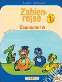 Zahlenreise. Übungsteil. Mathematik für die. 1 Schulstufe. Vol. A-B. Per la Scuola elementare libro