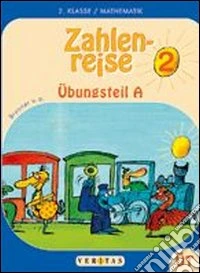 Zahlenreise. Übungsteil. Mathematik für die. 2 Schulstufe. Vol. A-B. Per la Scuola elementare libro