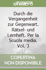 Durch die Vergangenheit zur Gegenwart. Rätsel- und Lernheft. Per la Scuola media. Vol. 3 libro