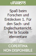Spaß beim Forschen und Entdecken 1. Für den Sach- und Englischunterricht. Per la Scuola elementare libro