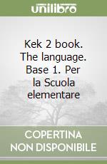 Kek 2 book. The language. Base 1. Per la Scuola elementare libro