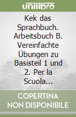 Kek das Sprachbuch. Arbeitsbuch B. Vereinfachte Übungen zu Basisteil 1 und 2. Per la Scuola elementare libro