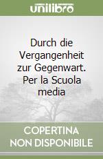 Durch die Vergangenheit zur Gegenwart. Per la Scuola media