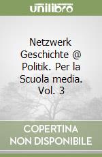 Netzwerk Geschichte @ Politik. Per la Scuola media. Vol. 3 libro