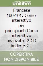 Francese 100-101. Corso interattivo per principianti-Corso interattivo avanzato. 2 CD Audio e 2 CD-ROM libro