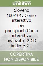 Sloveno 100-101. Corso interattivo per principianti-Corso interattivo avanzato. 2 CD Audio e 2 CD-ROM libro