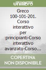 Greco 100-101-201. Corso interattivo per principianti-Corso interattivo avanzato-Corso interattivo business. 3 CD Audio e 3 CD-ROM libro