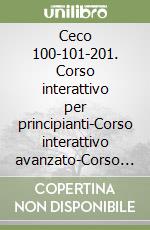 Ceco 100-101-201. Corso interattivo per principianti-Corso interattivo avanzato-Corso interattivo business. 3 CD Audio e 3 CD-ROM libro