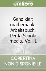 Ganz klar: mathematik. Arbeitsbuch. Per la Scuola media. Vol. 1 libro