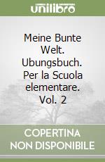 Meine Bunte Welt. Ubungsbuch. Per la Scuola elementare. Vol. 2 libro