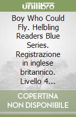 Boy Who Could Fly. Helbling Readers Blue Series. Registrazione in inglese britannico. Livello 4 (A2-B1). Con app (The) libro