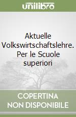 Aktuelle Volkswirtschaftslehre. Per le Scuole superiori libro