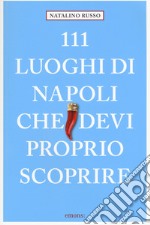 111 LUOGHI DI NAPOLI CHE DEVI PROPRIO SCOPRIRE di NATALINO RUSSO libro usato
