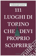 111 luoghi di Torino che devi proprio scoprire libro