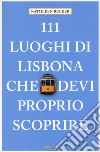 111 LUOGHI DI LISBONA CHE DEVI PROPRIO SCOPRIRE 