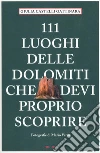 111 luoghi delle Dolomiti che devi proprio scoprire libro di Castelli Gattinara Giulia