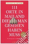 111 orte in Mailand die man gesehen haben muss libro di Castelli Gattinara Giulia