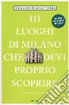 111 luoghi di Milano che devi proprio scoprire. Nuova ediz. libro